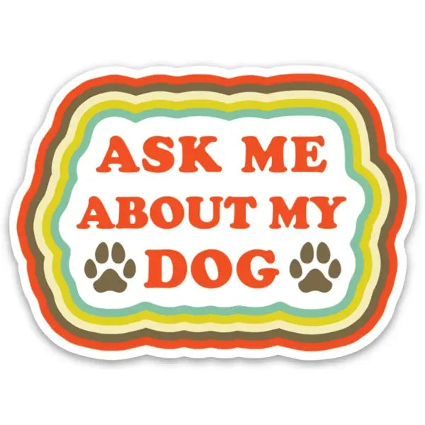 ASK ME ABOUT MY DOG DIE CUT STICKER