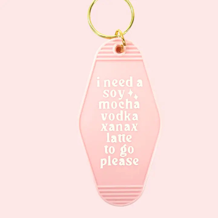 I NEED A SOY MOCHA VODKA XANAX LATTE MOTEL KEYCHAIN