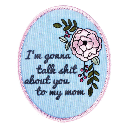 I'M GOONA TALK SHIT ABOUT YOU TO MY MOM PATCH